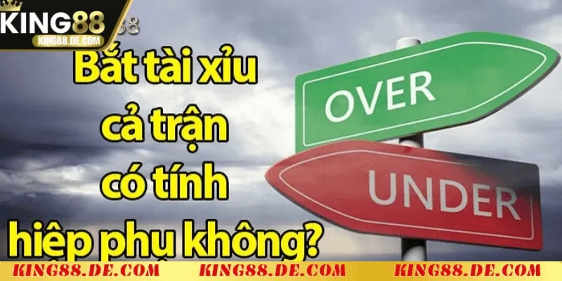 Trả Lời Câu Hỏi Bắt Tài Xỉu Cả Trận Có Tính Hiệp Phụ Không Bắt Tài Xỉu Cả Trận Có Tính Hiệp Phụ Không? King88 Giải Đáp